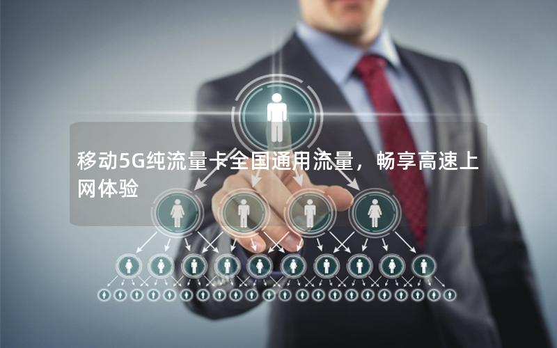 移动5G纯流量卡全国通用流量，畅享高速上网体验