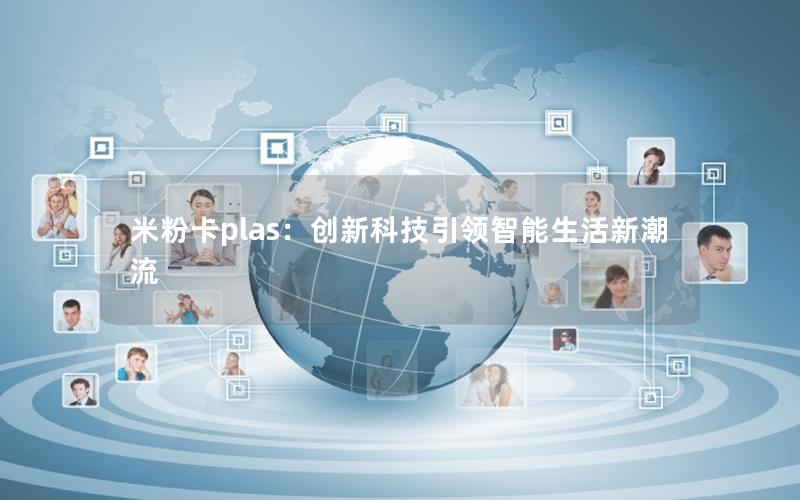 米粉卡plas：创新科技引领智能生活新潮流