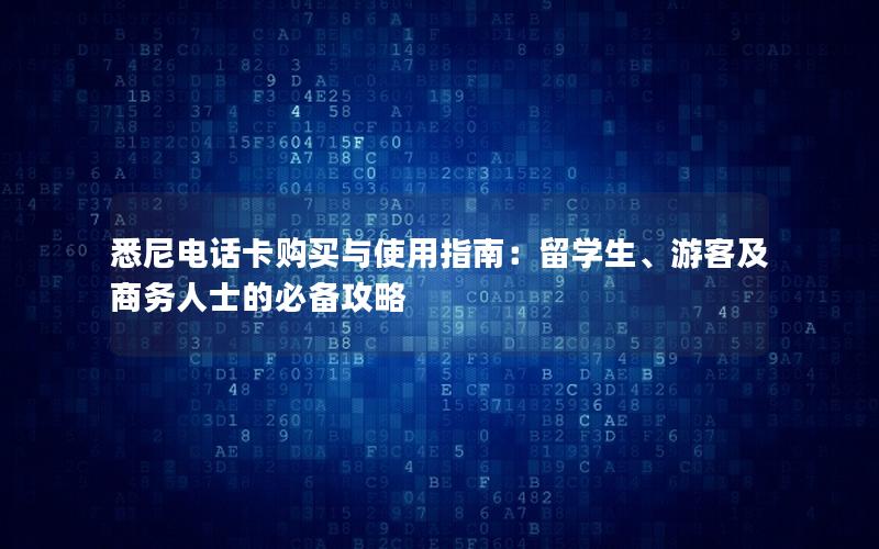 悉尼电话卡购买与使用指南：留学生、游客及商务人士的必备攻略