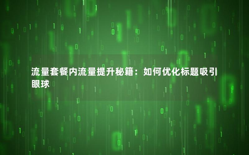 流量套餐内流量提升秘籍：如何优化标题吸引眼球