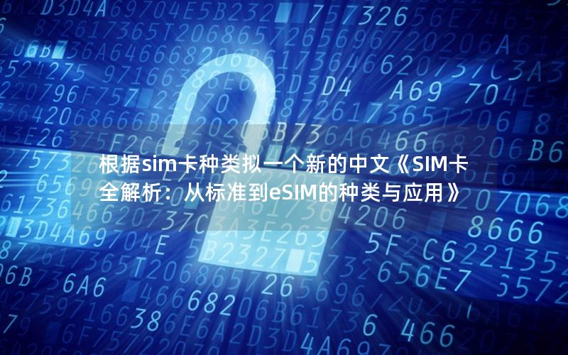 根据sim卡种类拟一个新的中文《SIM卡全解析：从标准到eSIM的种类与应用》