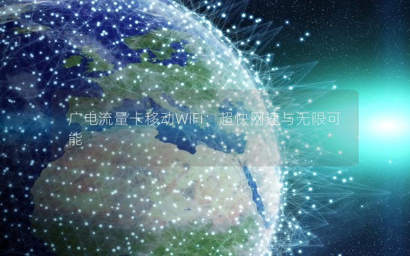 广电流量卡移动WiFi：超快网速与无限可能