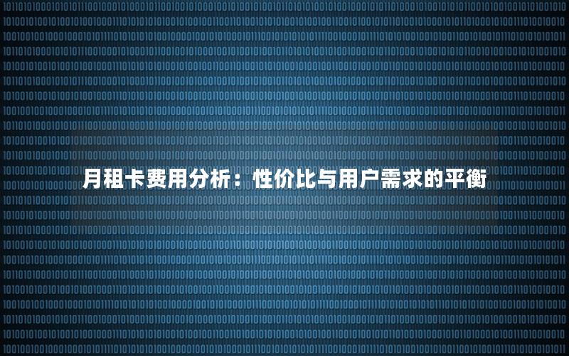 月租卡费用分析：性价比与用户需求的平衡