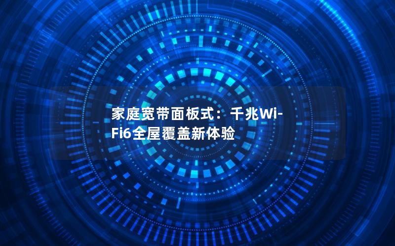 家庭宽带面板式：千兆Wi-Fi6全屋覆盖新体验