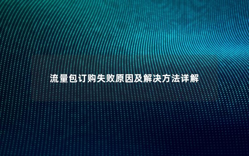 流量包订购失败原因及解决方法详解