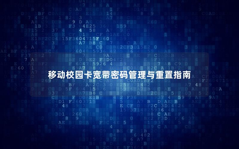 移动校园卡宽带密码管理与重置指南