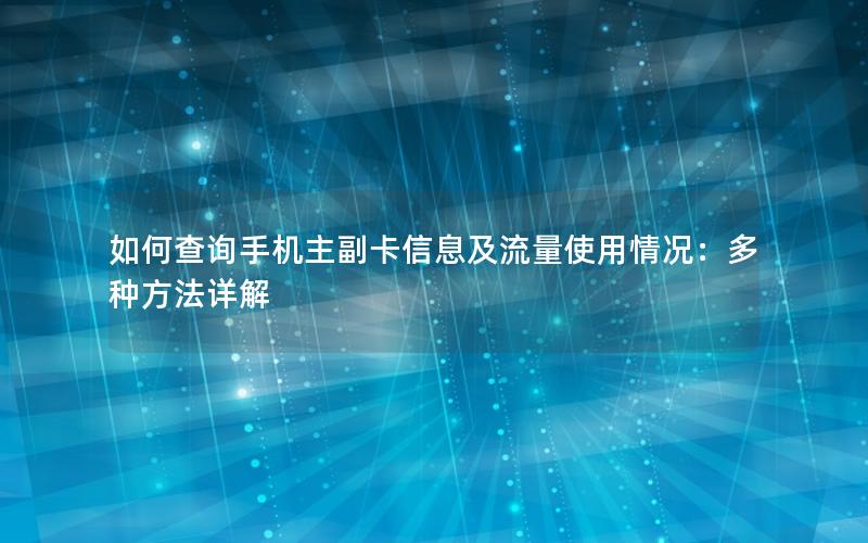 如何查询手机主副卡信息及流量使用情况：多种方法详解