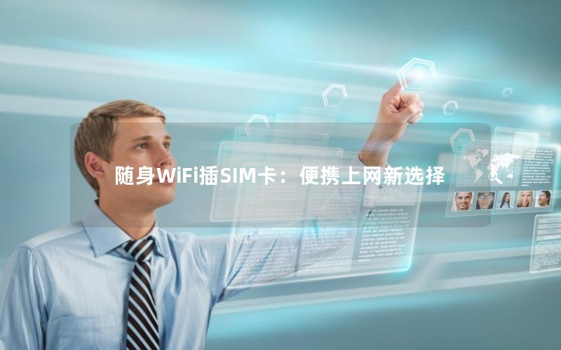 随身WiFi插SIM卡：便携上网新选择