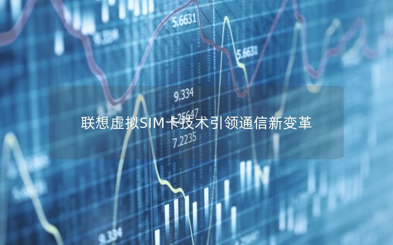 联想虚拟SIM卡技术引领通信新变革