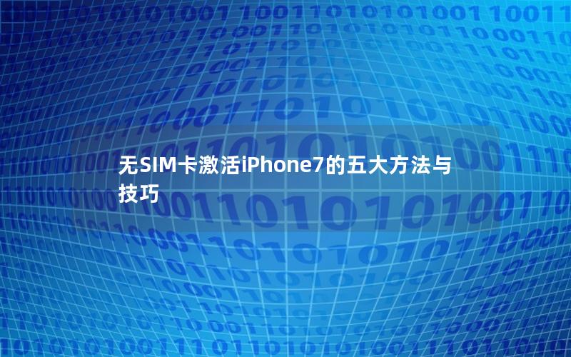 无SIM卡激活iPhone7的五大方法与技巧