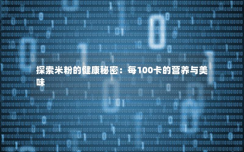 探索米粉的健康秘密：每100卡的营养与美味