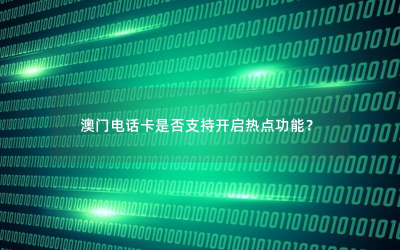 澳门电话卡是否支持开启热点功能？