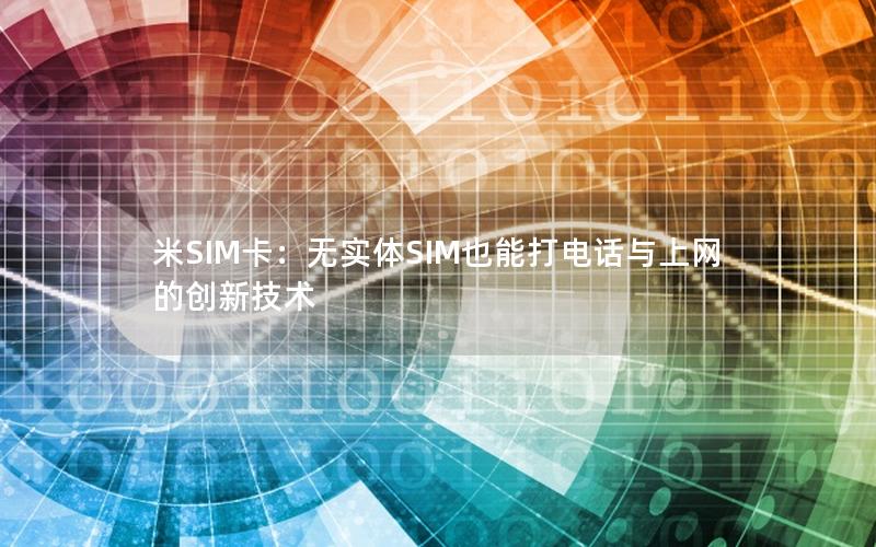 米SIM卡：无实体SIM也能打电话与上网的创新技术