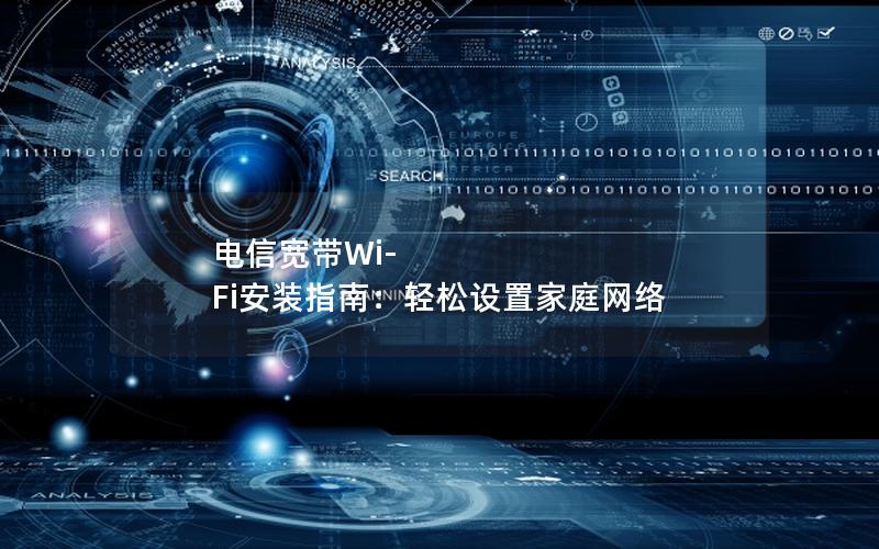 电信宽带Wi-Fi安装指南：轻松设置家庭网络