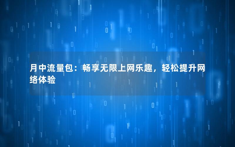 月中流量包：畅享无限上网乐趣，轻松提升网络体验