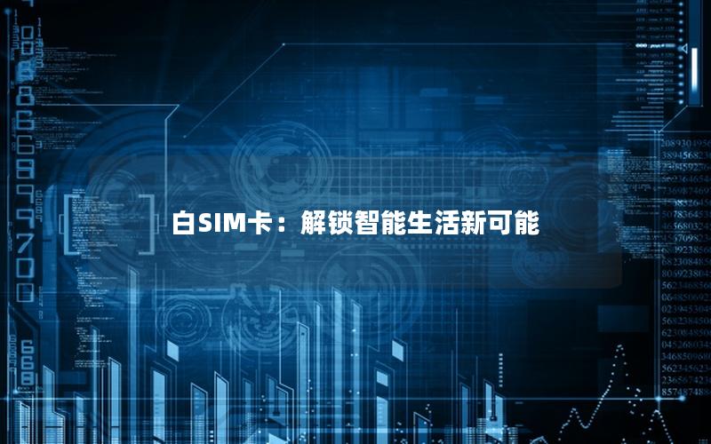 白SIM卡：解锁智能生活新可能