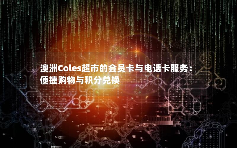 澳洲Coles超市的会员卡与电话卡服务：便捷购物与积分兑换