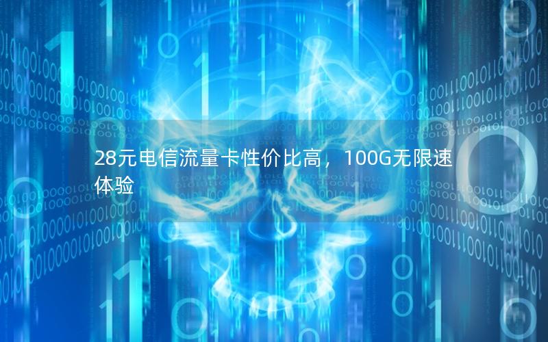 28元电信流量卡性价比高，100G无限速体验