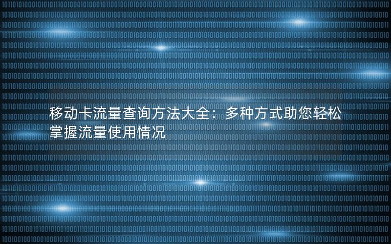 移动卡流量查询方法大全：多种方式助您轻松掌握流量使用情况