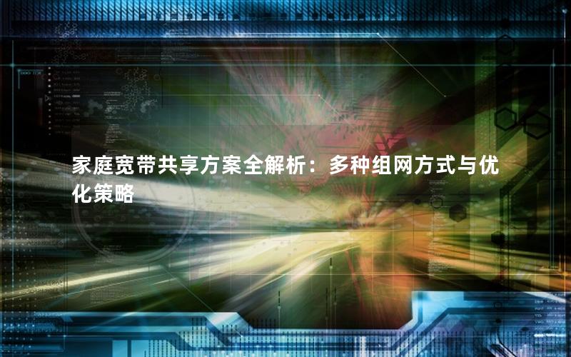 家庭宽带共享方案全解析：多种组网方式与优化策略