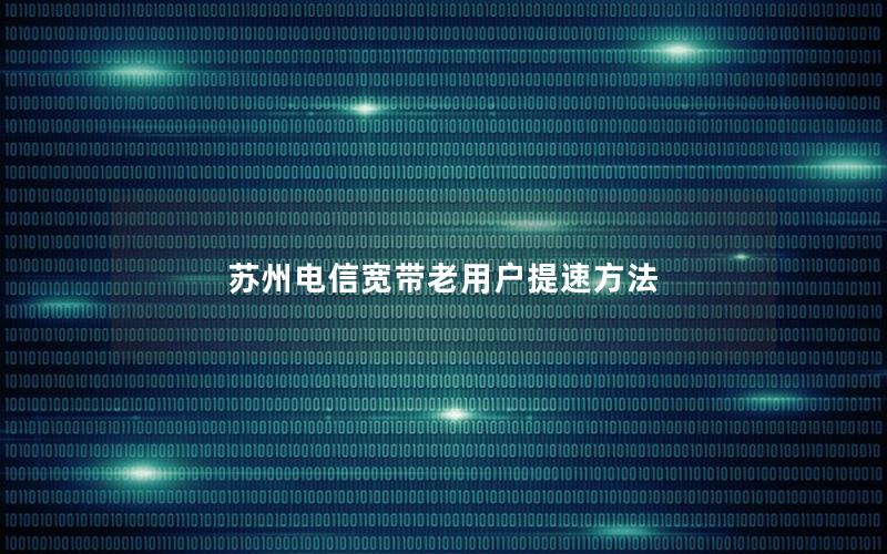 苏州电信宽带老用户提速方法