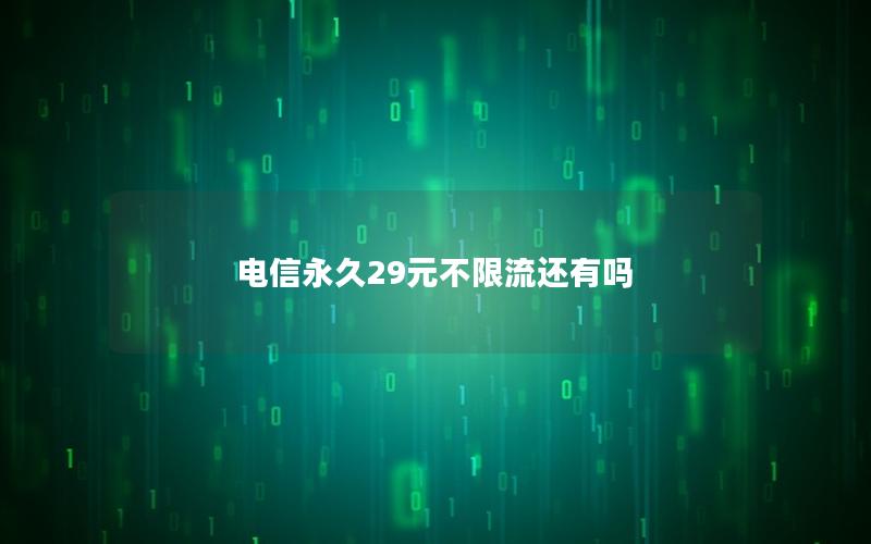 电信永久29元不限流还有吗