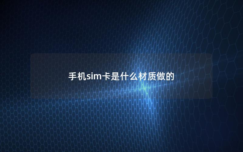 手机sim卡是什么材质做的