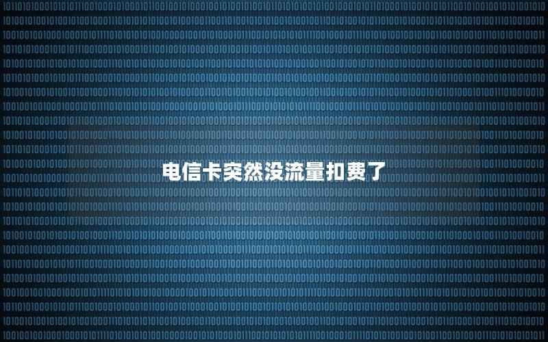 电信卡突然没流量扣费了