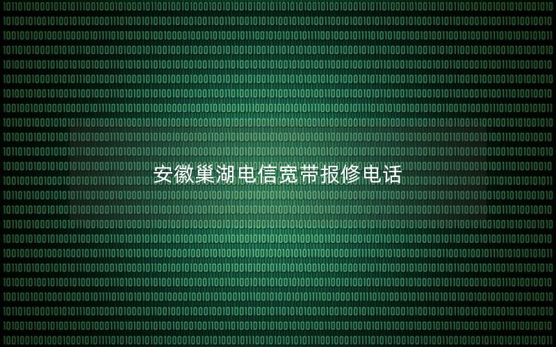 安徽巢湖电信宽带报修电话