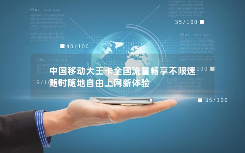 中国移动大王卡全国流量畅享不限速 随时随地自由上网新体验