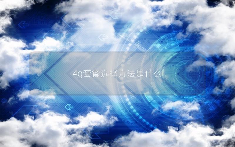 4g套餐选择方法是什么