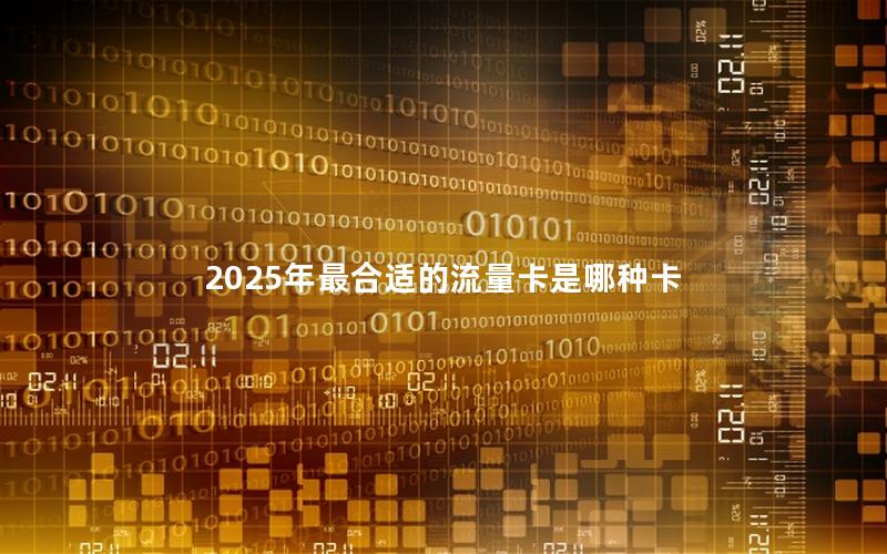 2025年最合适的流量卡是哪种卡