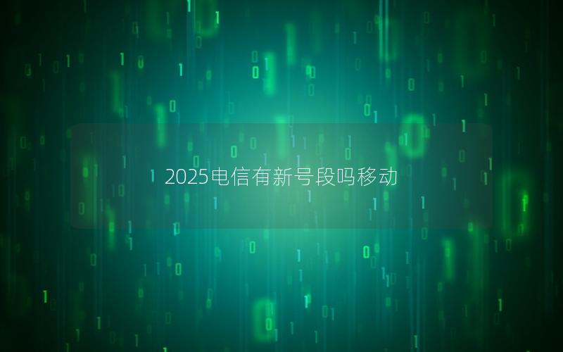 2025电信有新号段吗移动