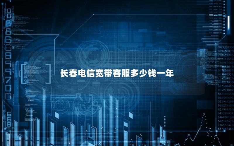 长春电信宽带客服多少钱一年