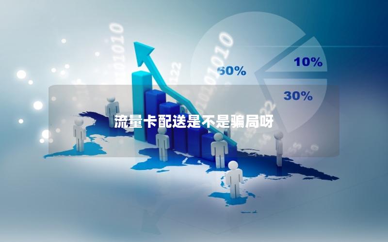 流量卡配送是不是骗局呀