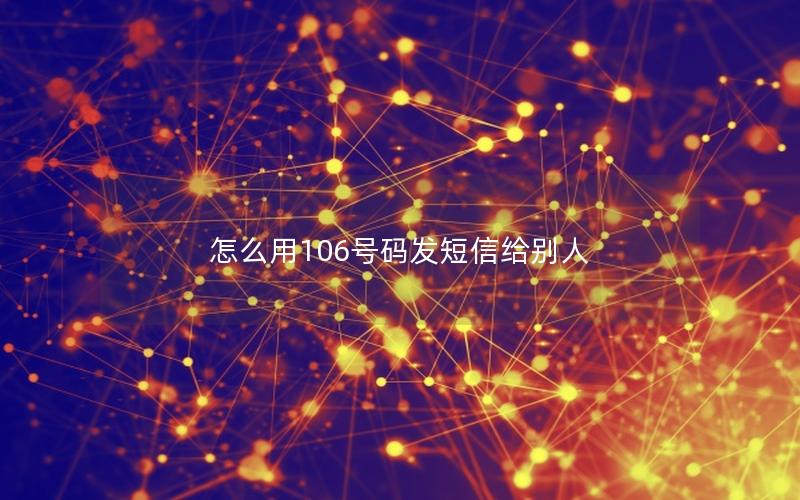 怎么用106号码发短信给别人