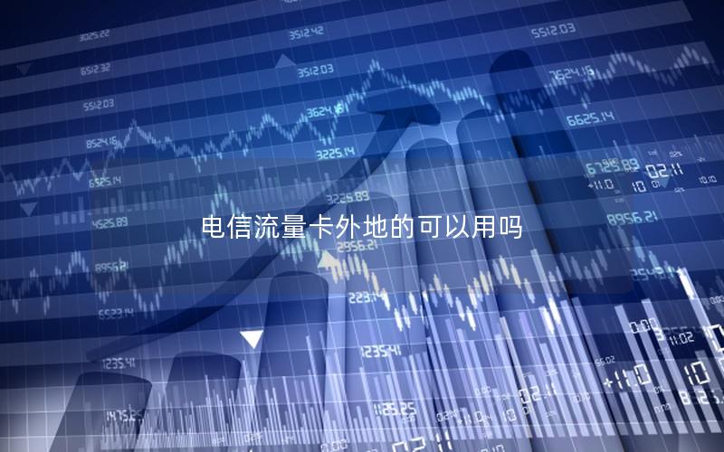 电信流量卡外地的可以用吗