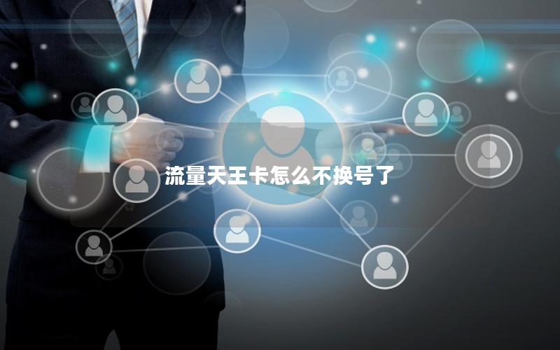 流量天王卡怎么不换号了