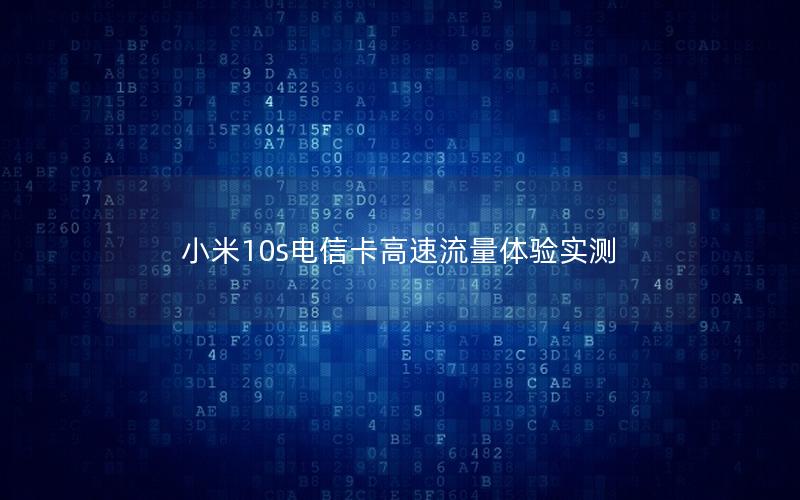 小米10s电信卡高速流量体验实测