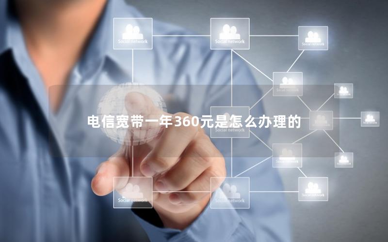 电信宽带一年360元是怎么办理的