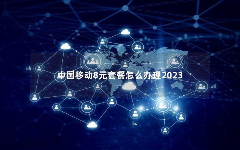 中国移动8元套餐怎么办理2025