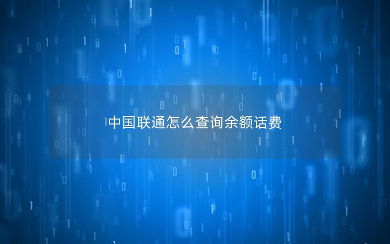 中国联通怎么查询余额话费