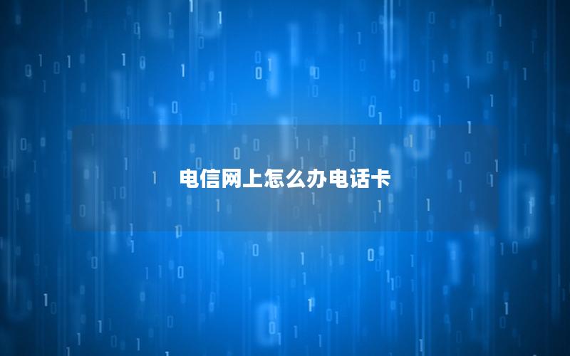 电信网上怎么办电话卡