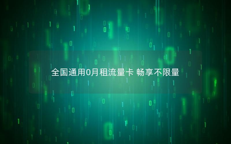 全国通用0月租流量卡 畅享不限量