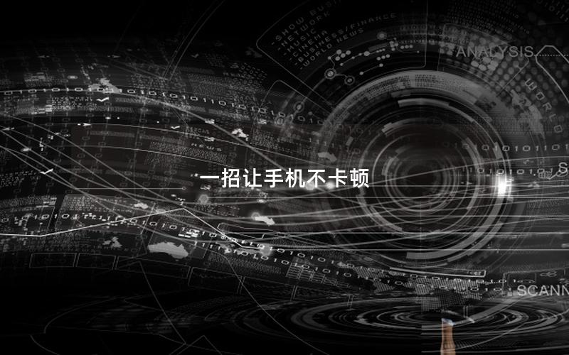 一招让手机不卡顿