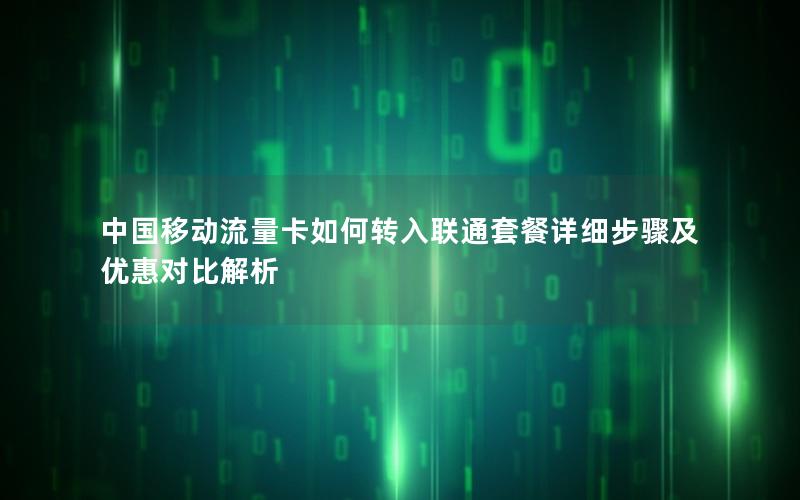 中国移动流量卡如何转入联通套餐详细步骤及优惠对比解析
