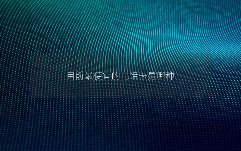 目前最便宜的电话卡是哪种