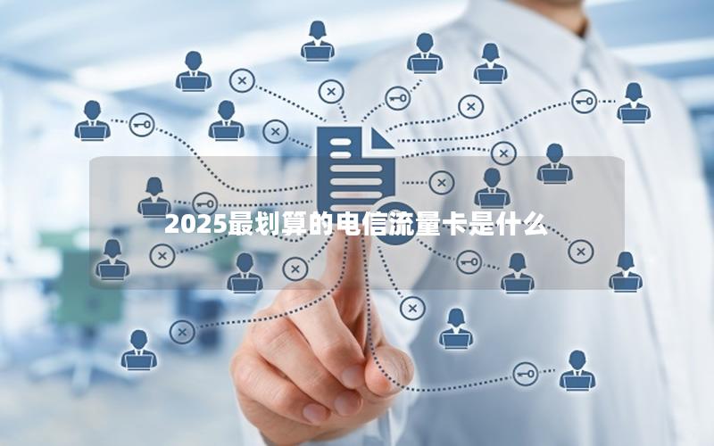 2025最划算的电信流量卡是什么