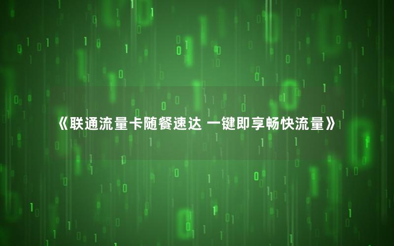 《联通流量卡随餐速达 一键即享畅快流量》