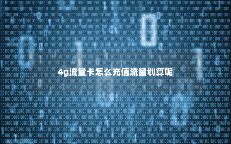 4g流量卡怎么充值流量划算呢